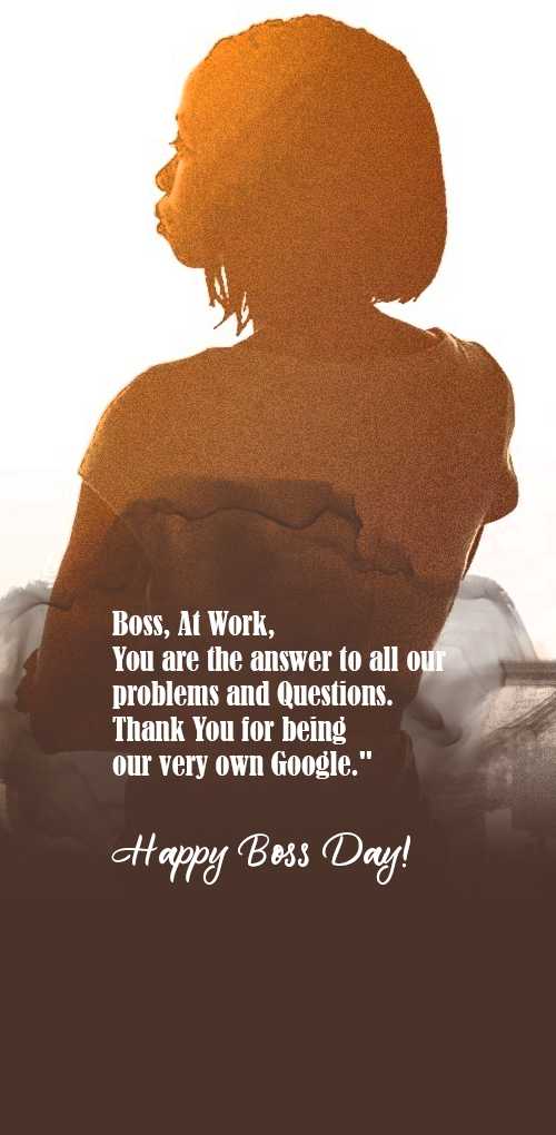 boss day wishes - Boss at work you are the answer to all our problems and wuestions thank you for being our very own g...