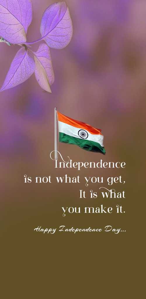independence day wishes - Independence is not what you get. It is what you make it.