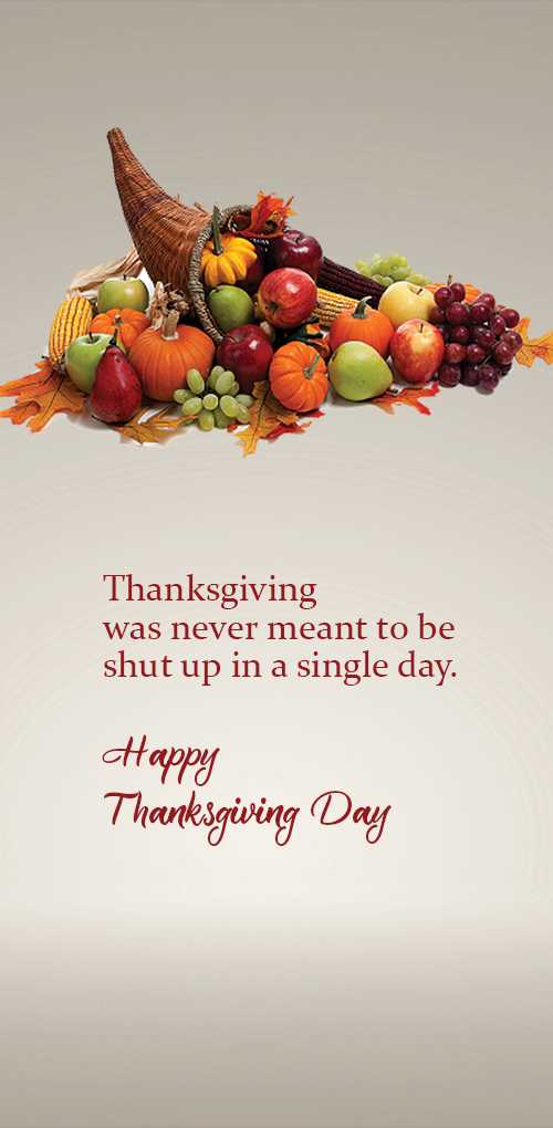 thanksgiving wishes - Thanksgiving was never meant to be shut up in a single day. Happy Thanksgiving Day!